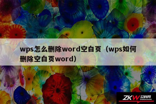 wps怎么删除word空白页（wps如何删除空白页word）