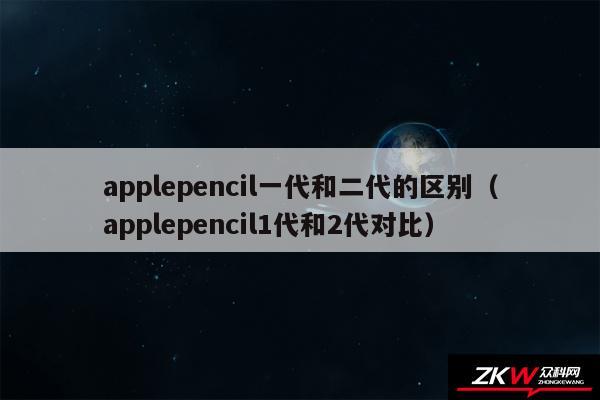 applepencil一代和二代的区别（applepencil1代和2代对比）