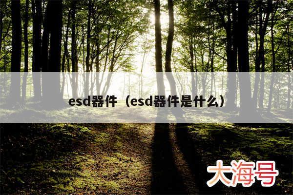 esd器件（esd器件是什么）