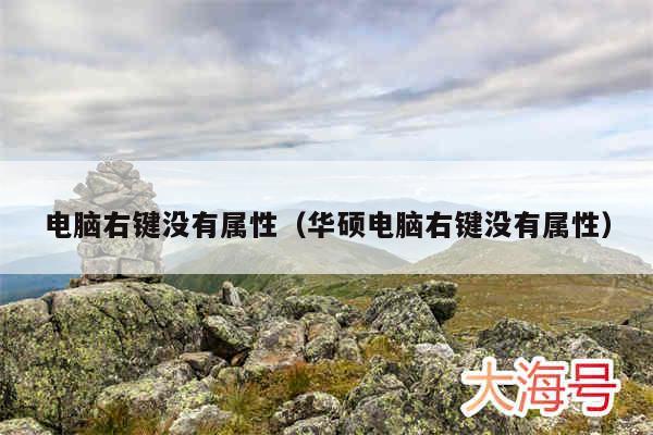 电脑右键没有属性（华硕电脑右键没有属性）