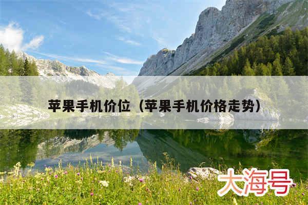 苹果手机价位（苹果手机价格走势）