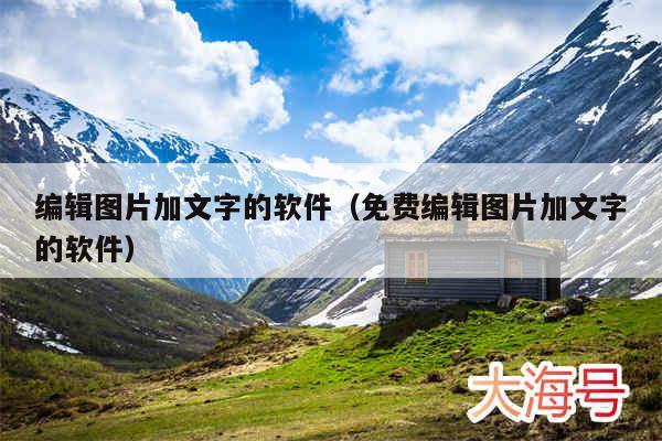 编辑图片加文字的软件（免费编辑图片加文字的软件）