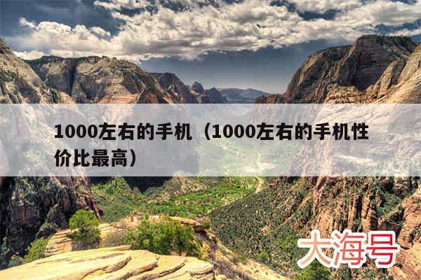 1000左右的手机（1000左右的手机性价比最高）