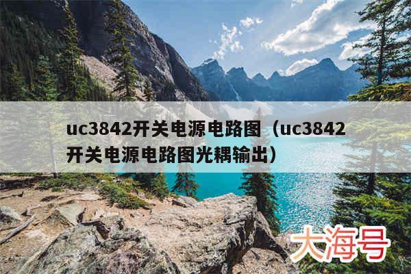 uc3842开关电源电路图（uc3842开关电源电路图光耦输出）