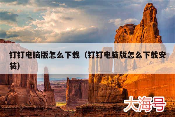 钉钉电脑版怎么下载（钉钉电脑版怎么下载安装）