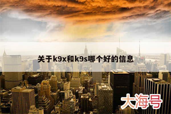 关于k9x和k9s哪个好的信息