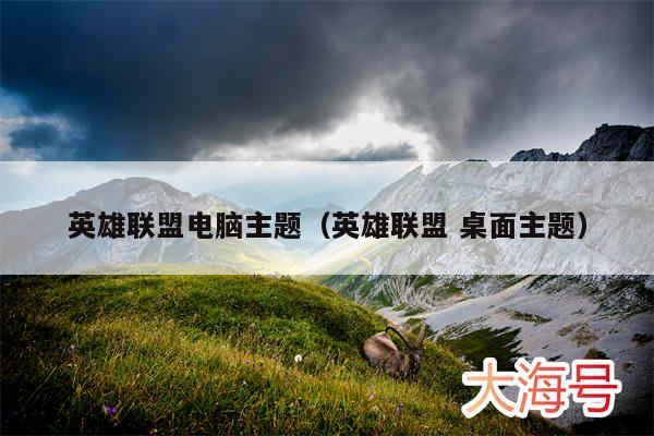 英雄联盟电脑主题（英雄联盟 桌面主题）