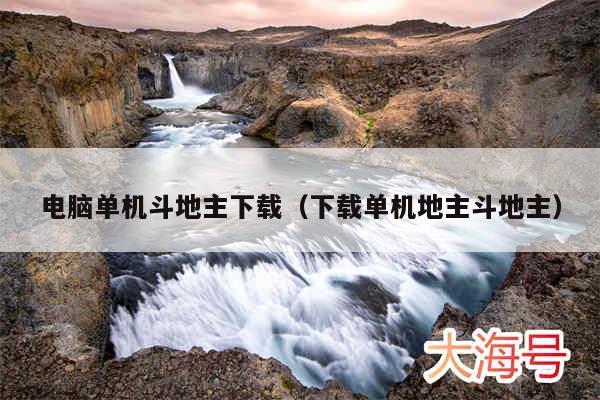 电脑单机斗地主下载（下载单机地主斗地主）