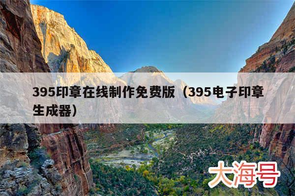 395印章在线制作免费版（395电子印章生成器）
