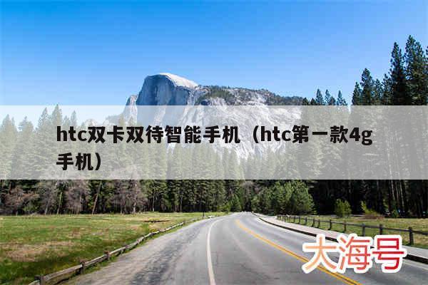 htc双卡双待智能手机（htc第一款4g手机）