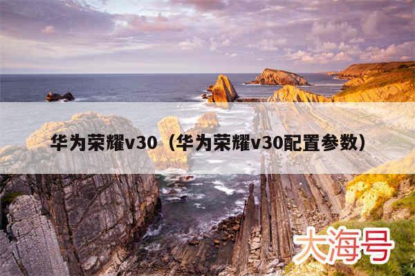 华为荣耀v30（华为荣耀v30配置参数）
