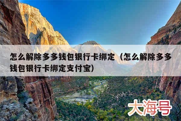 怎么解除多多钱包银行卡绑定（怎么解除多多钱包银行卡绑定支付宝）