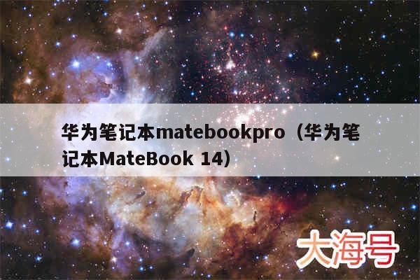 华为笔记本matebookpro（华为笔记本MateBook 14）