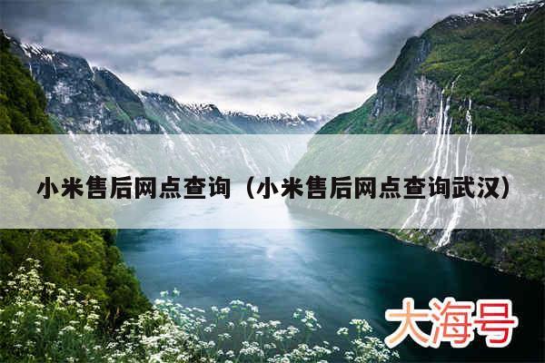小米售后网点查询（小米售后网点查询武汉）