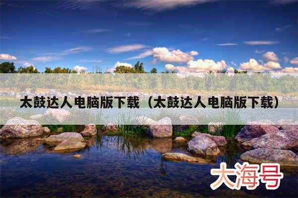 太鼓达人电脑版下载（太鼓达人电脑版下载）
