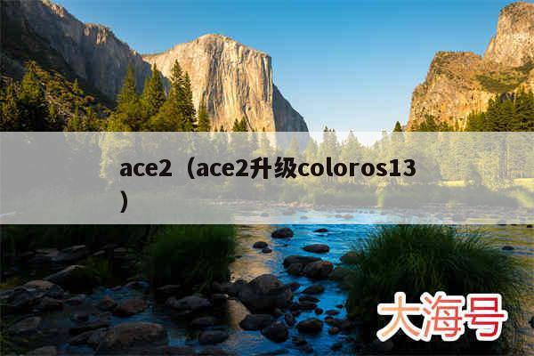 ace2（ace2升级coloros13）