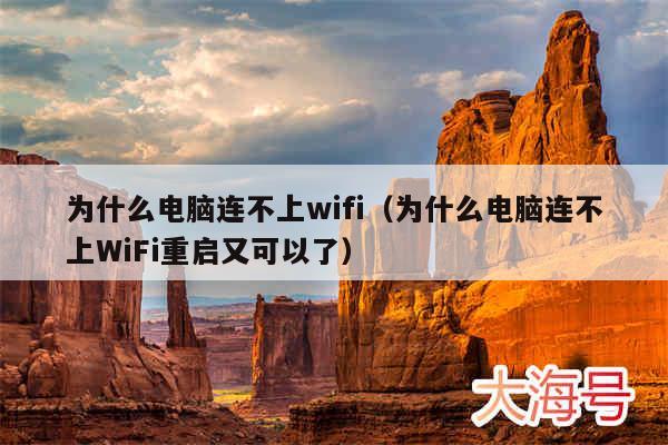 为什么电脑连不上wifi（为什么电脑连不上WiFi重启又可以了）