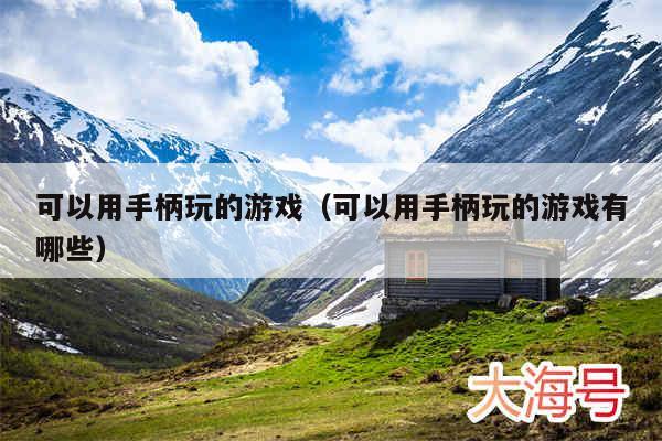 可以用手柄玩的游戏（可以用手柄玩的游戏有哪些）