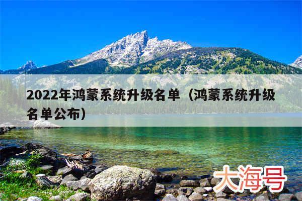 2022年鸿蒙系统升级名单（鸿蒙系统升级名单公布）