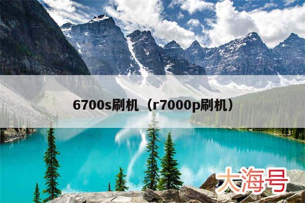 6700s刷机（r7000p刷机）