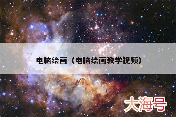 电脑绘画（电脑绘画教学视频）