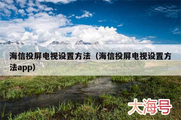海信投屏电视设置方法（海信投屏电视设置方法app）