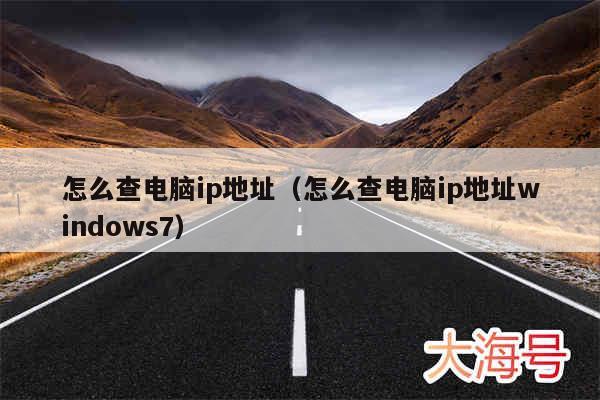 怎么查电脑ip地址（怎么查电脑ip地址windows7）
