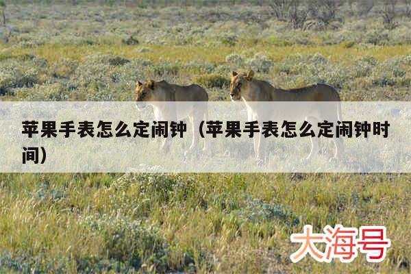 苹果手表怎么定闹钟（苹果手表怎么定闹钟时间）