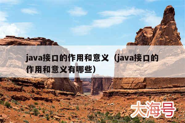 java接口的作用和意义（java接口的作用和意义有哪些）
