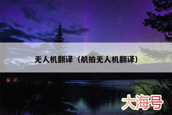 无人机翻译（航拍无人机翻译）