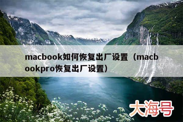 macbook如何恢复出厂设置（macbookpro恢复出厂设置）