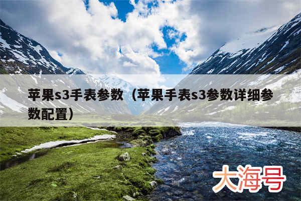 苹果s3手表参数（苹果手表s3参数详细参数配置）