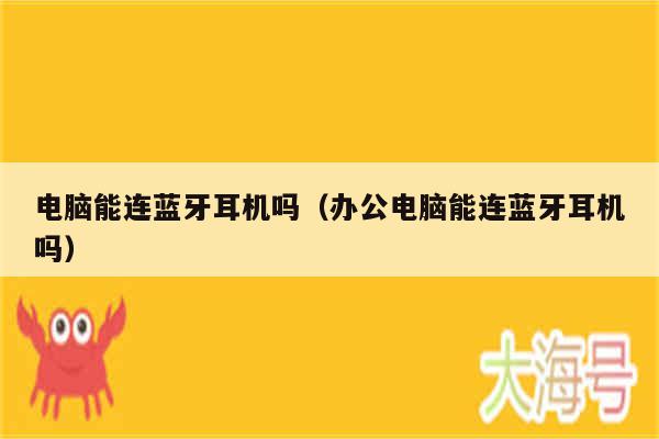 电脑能连蓝牙耳机吗（办公电脑能连蓝牙耳机吗）