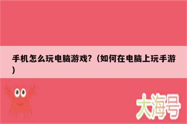 手机怎么玩电脑游戏?（如何在电脑上玩手游）