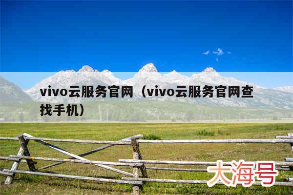 vivo云服务官网（vivo云服务官网查找手机）