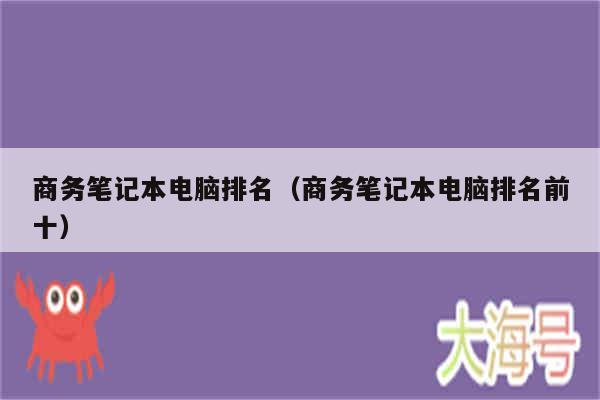商务笔记本电脑排名（商务笔记本电脑排名前十）