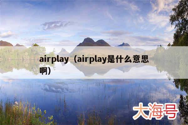 airplay（airplay是什么意思啊）