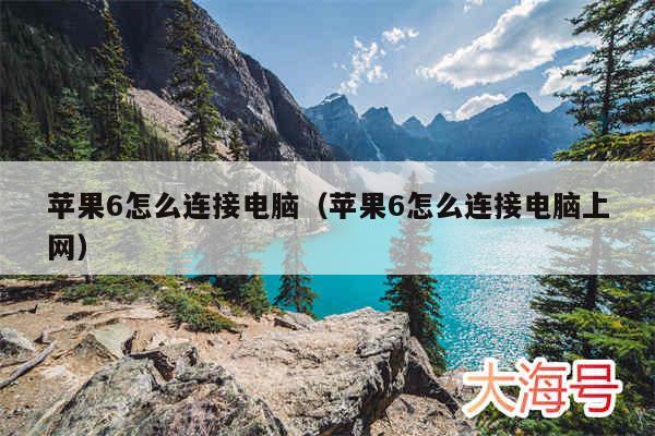 苹果6怎么连接电脑（苹果6怎么连接电脑上网）