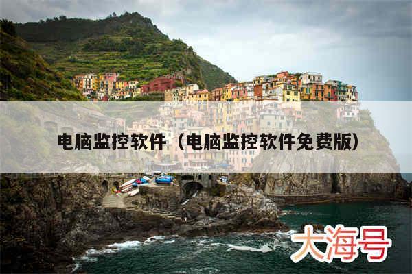 电脑监控软件（电脑监控软件免费版）