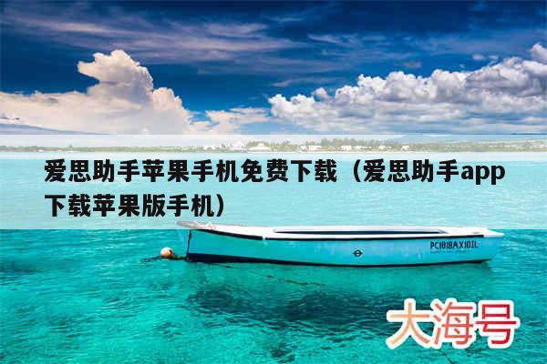 爱思助手苹果手机免费下载（爱思助手app下载苹果版手机）