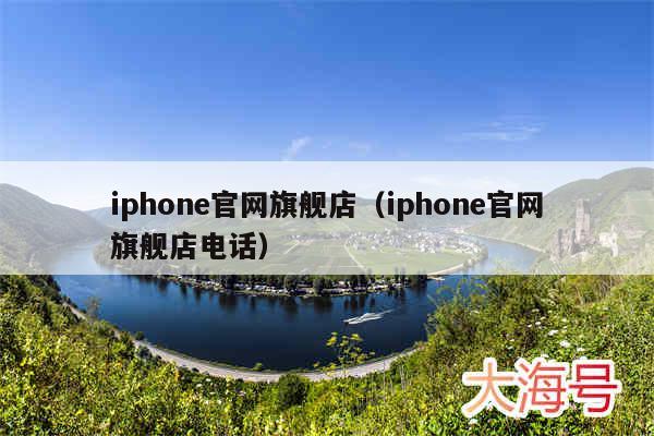 iphone官网旗舰店（iphone官网旗舰店电话）