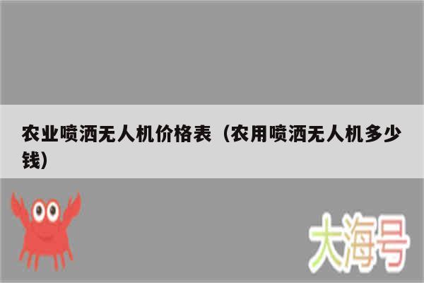 农业喷洒无人机价格表（农用喷洒无人机多少钱）