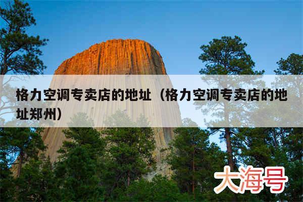 格力空调专卖店的地址(格力空调专卖店的地址郑州)