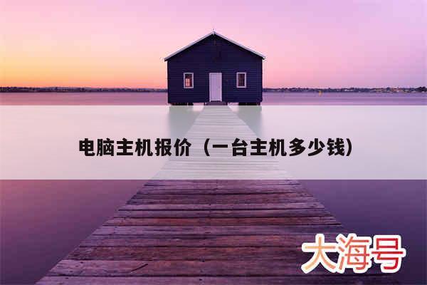 电脑主机报价(一台主机多少钱)