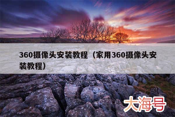 360摄像头安装教程(家用360摄像头安装教程)