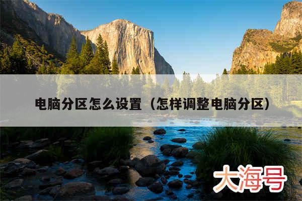 电脑分区怎么设置(怎样调整电脑分区)
