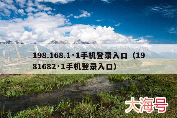 198.168.1·1手机登录入口(1981682·1手机登录入口)