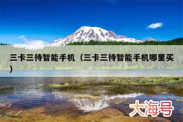 三卡三待智能手机（三卡三待智能手机哪里买）