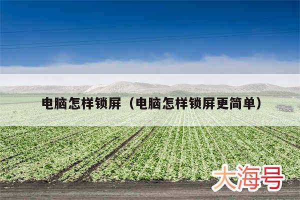 电脑怎样锁屏(电脑怎样锁屏更简单)