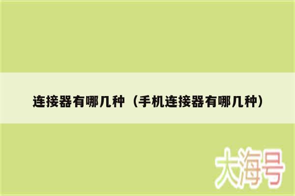 连接器有哪几种(手机连接器有哪几种)
